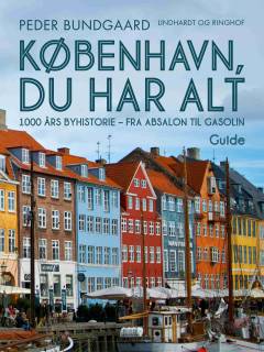 København, du har alt : 1000 års byhistorie - fra Absalon til Gasolin