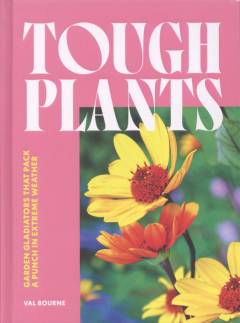 Tough plants : garden gladiators that pack a punch in extreme weather