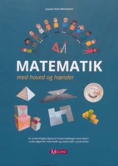 Matematik med hoved og hænder : en praksisfaglig tilgang til matematikfaget med afsæt i undersøgende matematik og matematik i anvendelse