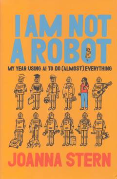 I am not a robot : my year of using AI to do (almost) everything