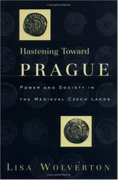 Hastening toward Prague : power and society in the medieval Czech lands