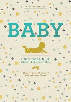 Baby : 100% naturlig uden tilsætning : komplet guide til en sund baby med grøn livsstil