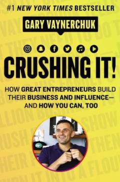 Crushing it! : how great entrepreneurs build their business and influence - and how you can, too