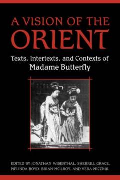 A vision of the Orient : texts, intertexts, and contexts of Madame Butterfly