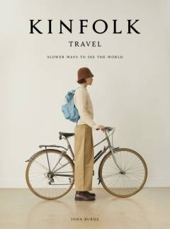 Kinfolk travel : slower ways to see the world