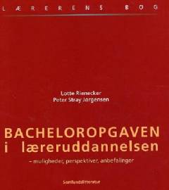 Bacheloropgaven i læreruddannelsen : muligheder, perspektiver, anbefalinger : lærerens bog