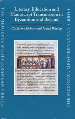 Literacy, education and manuscript transmission in Byzantium and beyond