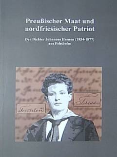 Preußischer Maat und nordfriesischer Patriot : der Dichter Johannes Hansen (1854-1877) aus Fehsholm