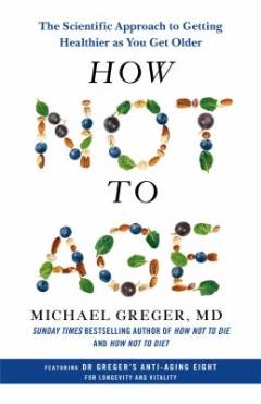How not to age : the scientific approach to getting healthier as you get older