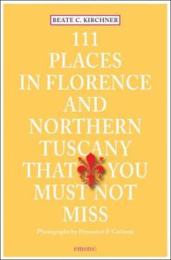 111 places in Florence and northern Tuscany that you must not miss