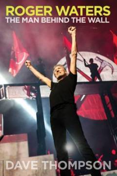 Roger Waters : the man behind The Wall