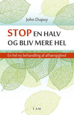 Stop en halv og bliv mere hel : en hel ny behandling af afhængighed