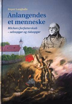 Anlangendes et menneske : Blichers forfatterskab - selvopgør og tidsopgør