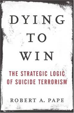 Dying to win : the strategic logic of suicide terrorism