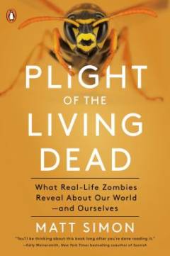 Plight of the living dead : what the animal kingdom's real-life zombies reveal about nature - and ourselves