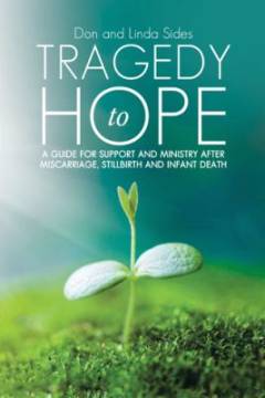 Tragedy to hope : a guide for support and ministry after miscarriage, stillbirth and infant death