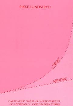 Meget mindre : om kvinders små pensionsopsparinger, og hvordan du gør din egen større