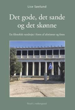 Det gode, det sande og det skønne : en filosofisk rundrejse i form af aforismer og fotos