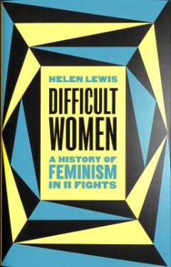 Difficult women : a history of feminism in 11 fights