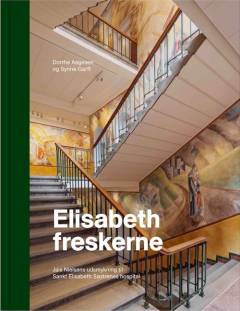 Elisabeth - freskerne : Jais Nielsens udsmykning til Sankt Elisabeth Søstrenes hospital