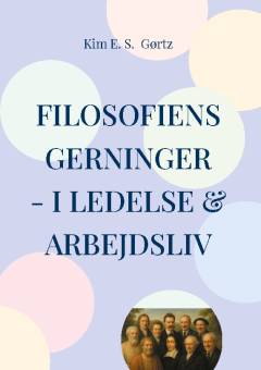 Filosofiens gerninger - i ledelse & arbejdsliv : en dialogfilosofisk ledelsesbog