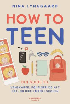 How to teen : din guide til venskaber, følelser og alt det, du ikke lærer i skolen