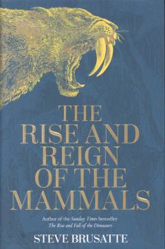 The rise and reign of the mammals : a new history, from the shadow of the dinosaurs to us