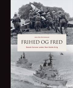 Frihed og fred : dansk forsvar under den kolde krig