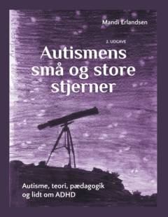 Autismens små og store stjerner : autisme, teori, pædagogik og lidt om ADHD