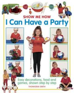 Show me how I can have a party : easy decorations, food and games, shown step by step