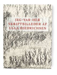 Jeg-var-her : skriftbilleder af Ulla Diedrichsen