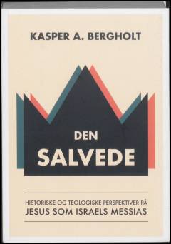Den salvede : historiske og teologiske perspektiver på Jesus som Israels Messias