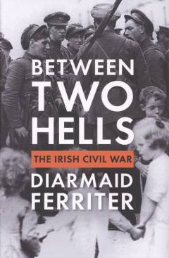 Between two hells : the Irish civil war