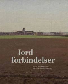 Jordforbindelser : dansk maleri 1780-1920 og det antropocæne landskab