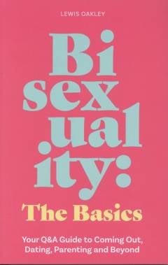 Bisexuality : the basics : your Q&A guide to coming out, dating, parenting and beyond