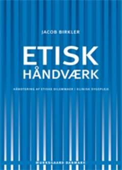 Etisk håndværk : håndtering af etiske dilemmaer i klinisk sygepleje