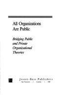 All organizations are public : bridging public and private organizational theories