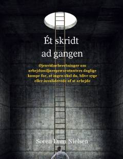 Ét skridt ad gangen : øjenvidneberetninger om arbejdsmiljørepræsentanters daglige kampe for, at ingen skal dø, blive syge eller invaliderede af at arbejde