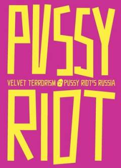 Velvet terrorism - Pussy Riot's Russia
