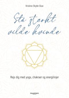 Stå stærkt vilde kvinde : rejs dig med yoga, chakraer og energilinjer