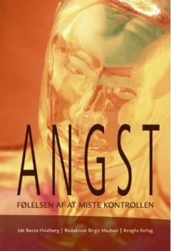 Angst - følelsen af at miste kontrollen : 15 angstramte skriver deres historie og psykolog Michelle Ulrichsen beskriver de forskellige angstformer og behandlingsmuligheder