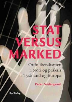 Stat versus marked : ordoliberalismen i teori og praksis i Tyskland og Europa