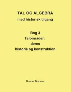 Tal og algebra med historisk tilgang. Bog 3 : Talområder, deres anvendelse og konstruktion