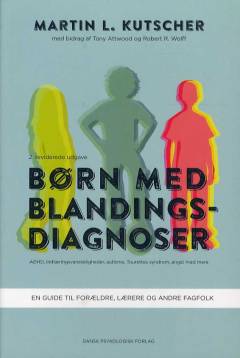 Børn med blandingsdiagnoser : ADHD, indlæringsvanskeligheder, autisme, Tourettes syndrom, angst med mere : en guide til forældre, lærere og andre fagfolk