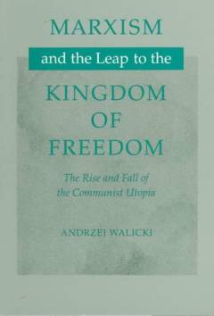 Marxism and the leap to the kingdom of freedom : the rise and fall of the Communust utopia