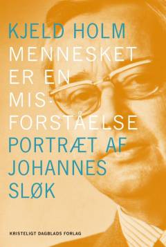 Mennesket er en misforståelse : portræt af Johannes Sløk