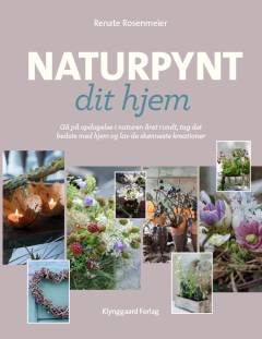 Naturpynt dit hjem : gå på opdagelse i naturen året rundt, tag det bedste med hjem og lav de skønneste kreationer