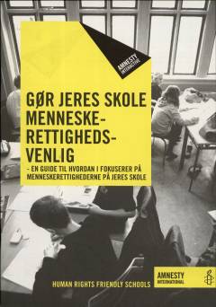 Gør jeres skole menneskerettighedsvenlig : en guide til hvordan i fokuserer på menneskerettighederne på jeres skole