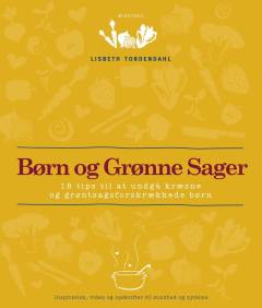 Børn og grønne sager : 18 tips til at undgå kræsne og grøntsagsforskrækkede børn