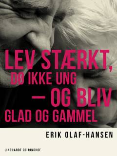 Lev stærkt, dø ikke ung - og bliv glad og gammel